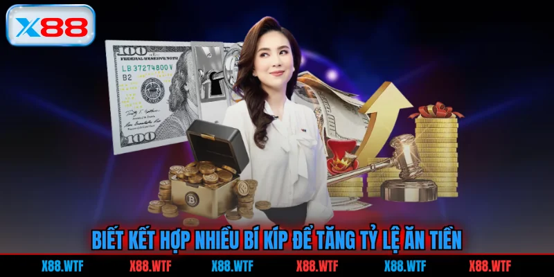 Biết kết hợp nhiều bí kíp để tăng tỷ lệ ăn tiền