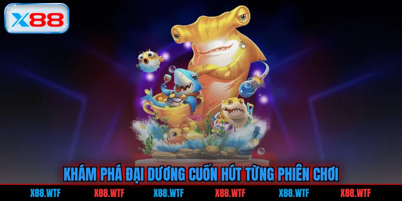 Khám phá đại dương cuốn hút từng phiên chơi