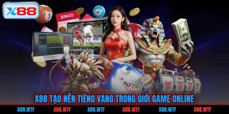 X88 tạo nên tiếng vang trong giới game online